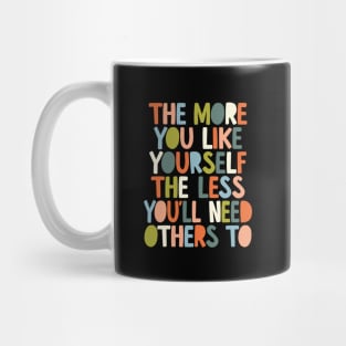 The More You Like Yourself The Less You'll Need Others To in black orange peach blue and green Mug